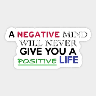 A NEGATIVE MIND WILL NEVER GIVE YOU A POSITIVE LIFE Sticker